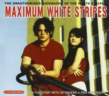 Album The White Stripes: Maximum White Stripes (The Unauthorised Biography Of The White Stripes)