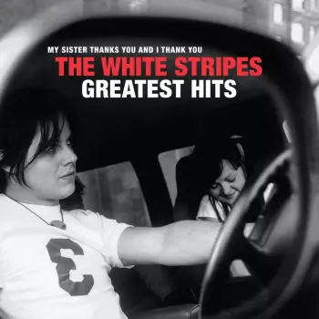 The White Stripes: My Sister Thanks You And I Thank You The White Stripes Greatest Hits
