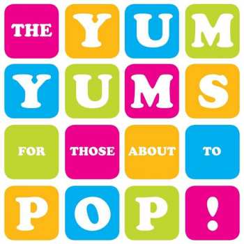 Album The Yum Yums: For Those About To Pop!
