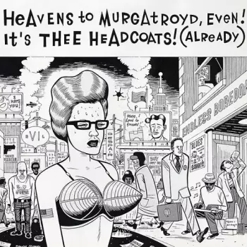 Thee Headcoats: Heavens To Murgatroyd, Even! It's Thee Headcoats! (Already)