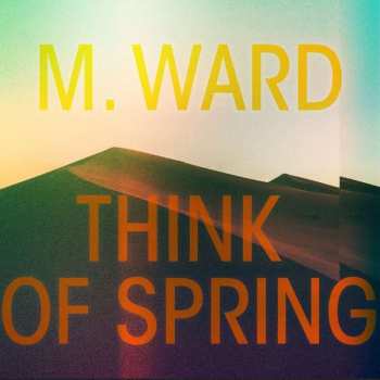 Album M. Ward: Think Of Spring