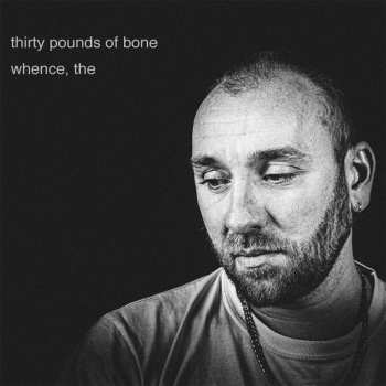 LP Thirty Pounds Of Bone: The Whence 517232