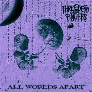 Album Three Dead Fingers: All Worlds Apart