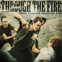 Through The Fire: Until Forever Meets An End