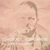 Tim Cheesebrow: Somebody, Somewhere