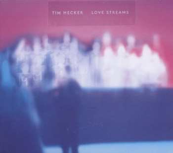 Album Tim Hecker: Love Streams