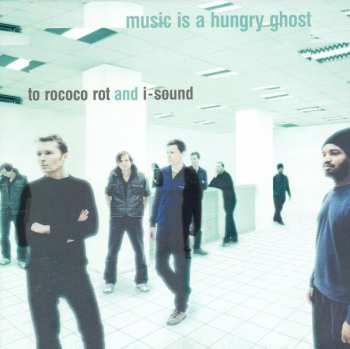 Album To Rococo Rot: Music Is A Hungry Ghost