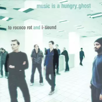 To Rococo Rot: Music Is A Hungry Ghost