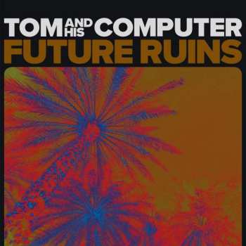 Album TOM And His Computer: Future Ruins 