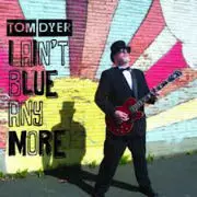 Tom Dyer: I Ain't Blue Anymore