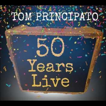 Album Tom Principato: 50 Years Live