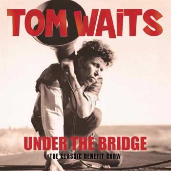 Album Tom Waits: Under The Bridge: The Classic Benefit Show