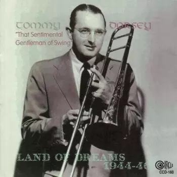 Tommy Dorsey: Land Of Dreams 1944 - 1946