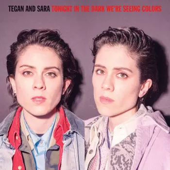 Tegan and Sara: Tonight In The Dark We're Seeing Colors