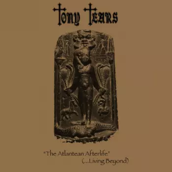 Tony Tears: The Atlantean Afterlife (...Living Beyond) 