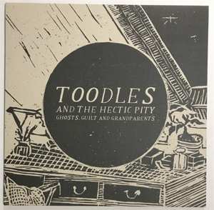 Album Toodles & The Hectic Pity: Ghosts, Guilt And Grandparents