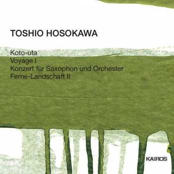 Toshio Hosokawa: Koto-Uta / Voyage I / Konzert Für Saxophon Und Orchester / Ferne-Landschaft II