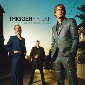 Triggerfinger: All This Dancin' Around