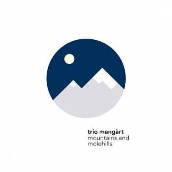 Album Trio Mangàrt: Mountains And Molehills