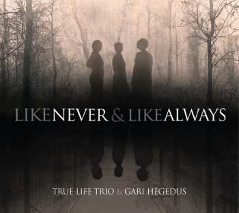 Album True Life Trio: Like Never And Like Always