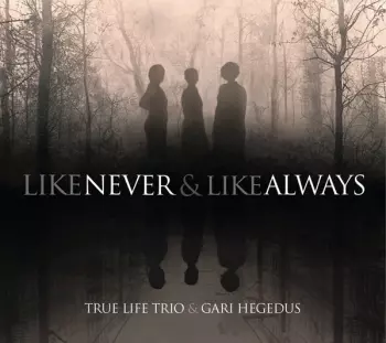 True Life Trio: Like Never And Like Always