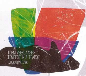 Album Tuulikki Bartosik: Torm Veeklaasis / Tempest In A Teapot