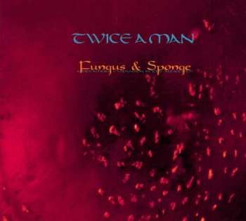CD Twice A Man: Fungus & Sponge (A Dreamlike Exspansion In The Audiofield) 512910