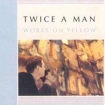 Album Twice A Man: Works On Yellow