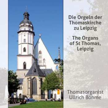 Album Ullrich Böhme: Die Orgeln Der Thomaskirche Zu Leipzig = The Organs Of St Thomas, Leipzig