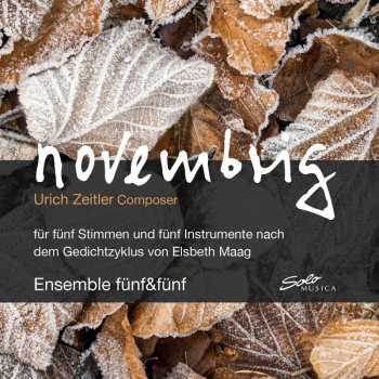Album Ulrich Zeitler: Novembrig Für 5 Stimmen & 5 Instrumente Nach Dem Gedichtzyklus Von Elsbeth Maag