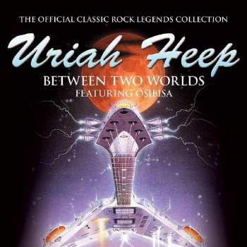 Album Uriah Heep: Between Two Worlds (Live In London) 