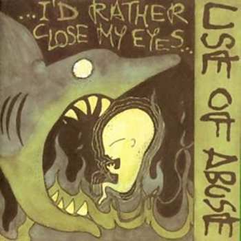 Album Use Of Abuse: ...I'd Rather Close My Eyes