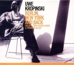 Album Uwe Kropinski With Cecil Mcbee & Pheeroan Aklaff: Berlin, New York And Back - Solos + Trios