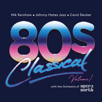 Album Various: 80s Classical, Vol. 1: Nik Kershaw / Johnny Hates Jazz / Carol Decker With The Orchestra Of Opera North