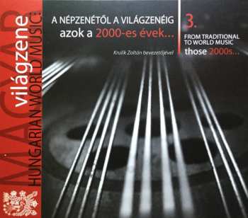 Various: A Népzenétől A Világzenéig - Azok A 2000-es Évek... = From Traditional To World Music - Those 2000s...