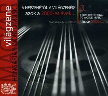 CD Various: A Népzenétől A Világzenéig - Azok A 2000-es Évek... = From Traditional To World Music - Those 2000s... 498587