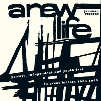 Album Various: A New Life (Private, Independent And Youth Jazz In Great Britain 1966-1990)
