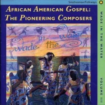 Album Various: African American Gospel : The Pioneering Composers Volume III Wade In The Water