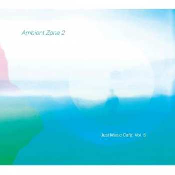 Album Various: Ambient Zone 2: Just Music Café, Vol. 5