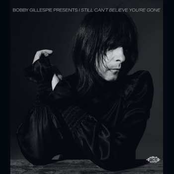 Various: Bobby Gillespie Presents I Still Can't Believe You're Gone