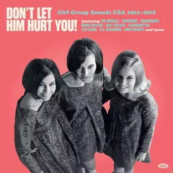 Various Artists: Don't Let Him Hurt You! Girl Group Sounds Usa 1962-1968