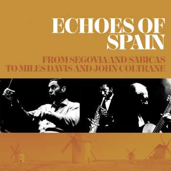 Various: Echoes Of Spain - From Segovia And Sabicas To Miles Davis And John Coltrane