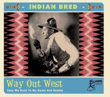 CD Various: Indian Bred - Way Out West (Take Me Back To My Boots And Saddle) 446470