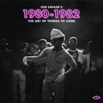 Album Various: Jon Savage's 1980-1982-the Art Of Things To Come