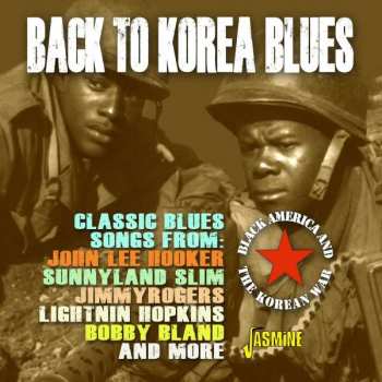 Various: Back To Korea Blues - Black America And The Korean War - Classic Blues Songs From: John Lee Hooker, Sunnyland Slim, Jimmy Rogers, Lightnin Hopkins, Bobby Bland And More