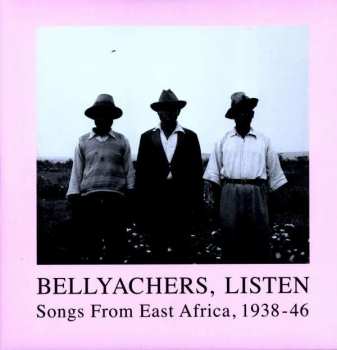 Various: Bellyachers, Listen (Songs From East Africa, 1938-46)