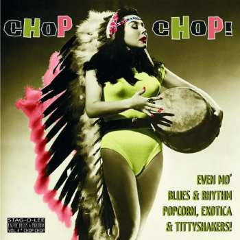 Album Various: Chop Chop! (Even Mo' Blues & Rhythm, Popcorn, Exotica & Tittyshakers!)