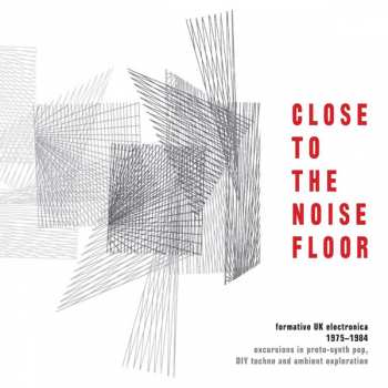 Album Various: Close To The Noise Floor (Formative UK Electronica 1975-1984)