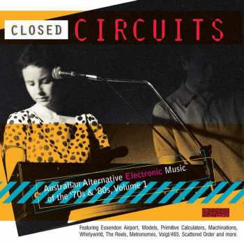 Various: Closed Circuits Australian Alternative Electronic Music Of The '70s & '80s, Volume 1