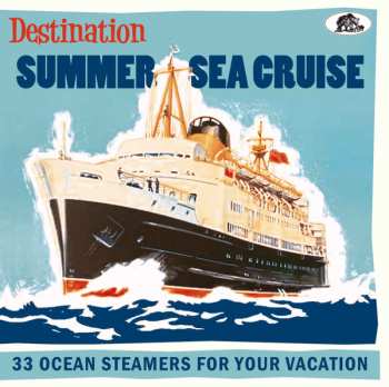 Album Various: Destination Summer Sea Cruise (33 Ocean Steamers For Your Vacation)